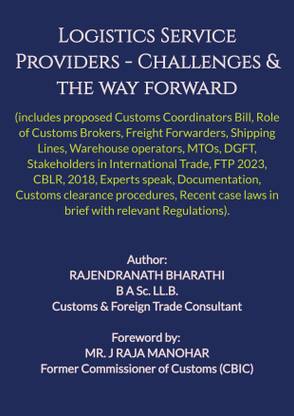 Logistics Service Providers - Challenges & the way forward  - (includes proposed Customs Coordinators Bill, Role of Customs Brokers, Freight Forwarders, Shipping Lines, Warehouse operators, MTOs, DGFT, FTP 2023, CBLR, 2018, Experts speak, Documentation, Customs clearance procedures).
