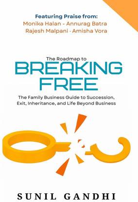 Breaking Free  - The Family Business Guide to Succession, Exit, Inheritance, and Life Beyond Business