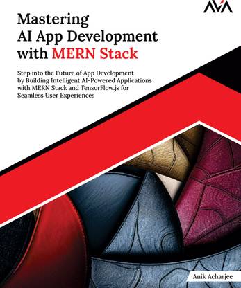 Mastering AI App Development with MERN Stack: Step into the Future of App Development by Building Intelligent AI-Powered Applications with MERN Stack and TensorFlow.js for Seamless User Experiences