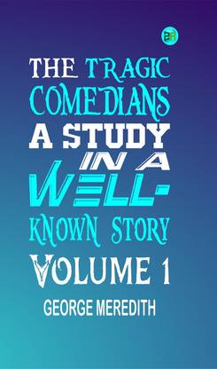 The Tragic Comedians: A Study in a Well-known Story Volume 1