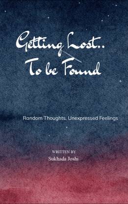Getting Lost, to be found - Random Thoughts, unexpressed feelings
