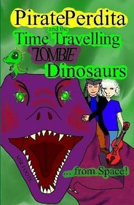 Pirate Perdita and the Time Travelling Zombie Dinosaurs...from Space!