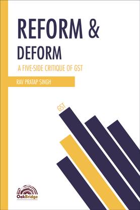 Reform & Deform A Five-Side Critique of GST | Rav Pratap Singh | OakBridge