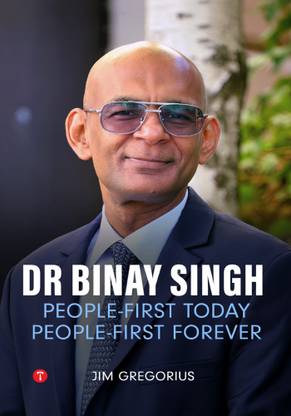 DR. BINAY SINGH: PEOPLE-FIRST TODAY, PEOPLE-FIRST FOREVER