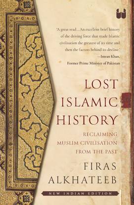 Lost Islamic History: Reclaiming Muslim Civilization from the Past