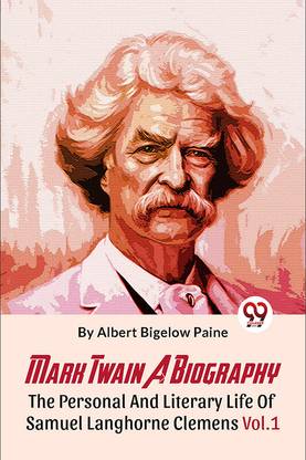 Mark Twain A Biography The Personal And Literary Life Of Samuel Langhorne Clemens Vol.1