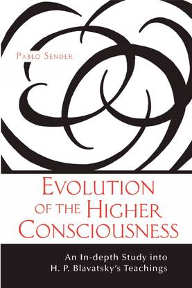 Evolution of the Higher Consciousness  - An In-depth Study into H. P. Blavatsky's Teachings