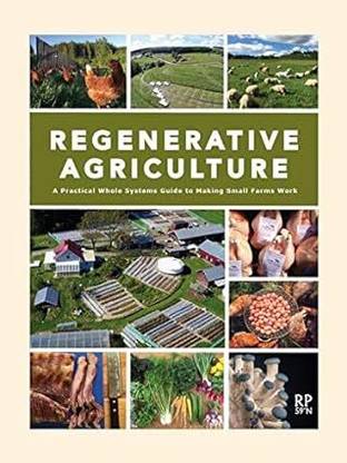 Regenerative Agriculture - A Practical Whole Systems Guide to Making Small Farms Work Perfect Paperback