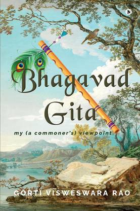 Bhagavad Gita - My (a Commoner's Viewpoint)