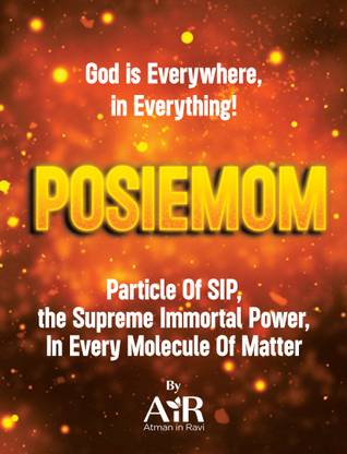 POSIEMOM - Particle Of SIP, the Supreme Immortal Power, In Every Molecule Of Matter