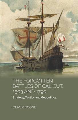 THE FORGOTTEN BATTLES OF CALICUT, 1503 and 1790:STRATEGY, TACTICS AND GEOPOLITICS [Hardcover]