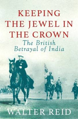 Keeping the Jewel in the Crown  - The British Betrayal of India