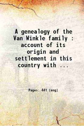 A genealogy of the Van Winkle family : account of its origin and settlement in this country with data, 1630-1913 : description of the village of "Winkel" Holland with illustrations / by Daniel Van Winkle. 1913 [Hardcover]
