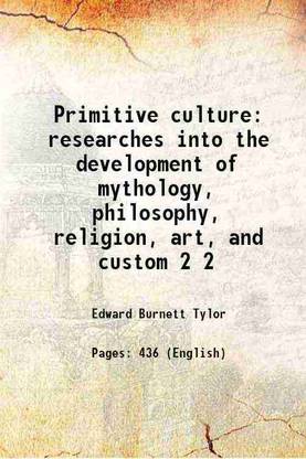 Primitive culture: researches into the development of mythology, philosophy, religion, art, and custom Volume 2 1871 [Hardcover]