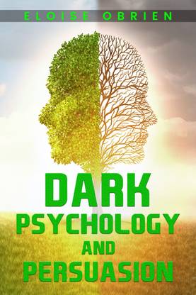 DARK PSYCHOLOGY AND PERSUASION  - Unlocking the Secrets of the Human Mind to Manipulate and Persuade (2023 Guide for Beginners)
