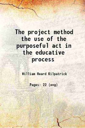The project method the use of the purposeful act in the educative process 1922 [Hardcover]
