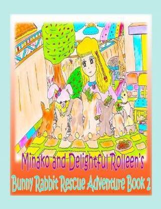 Minako and Delightful Rolleen's Bunny Rabbit Rescue Adventure Book 2
