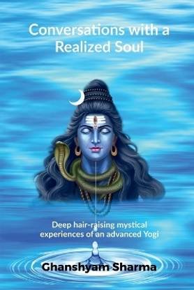 Conversations with a Realized Soul - Deep hair-raising mystical experiences of an advanced Yogi