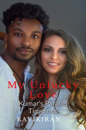My Unlucky Love  - Kumar’s Parallel Timeline Series