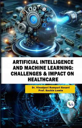 Artificial Intelligence and Machine Learning:
Challenges & Impact on Healthcare