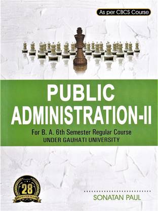 PUBLIC ADMINISTRATION - II : A TEXT BOOK ON POLITICAL SCIENCE FOR B.A. 6TH SEMESTER REGULAR COURSE AS PER CBCS COURSE OF GAUHATI UNIVERSITY: ENGLISH MEDIUM.