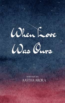 When Love Was Ours Love, Loss, and Everything in Between