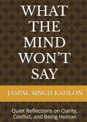 What the Mind Won't Say  - Quiet reflections on clarity, conflict, and being human