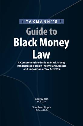 Taxmann's Guide to Black Money Law – Comprehensive analysis in a concise and precise manner on the Black Money Act supplemented by Case Laws, Circulars & Notifications, etc. [2023]