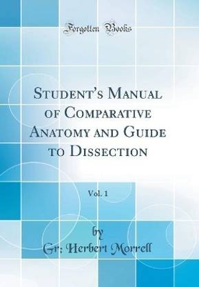 Student's Manual of Comparative Anatomy and Guide to Dissection, Vol. 1 (Classic Reprint)
