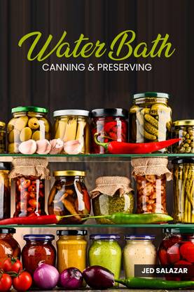 WATER BATH CANNING & PRESERVING  - Discover Your Ancestors' Secrets to Becoming Self- Sufficient on a Budget and Creating Your 1000 Days Survival Food Storage (2022 Guide for Beginners)