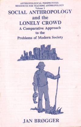 Social Anthropology And The Lonely Crowd  - A Comparative approach to the problems of modern society