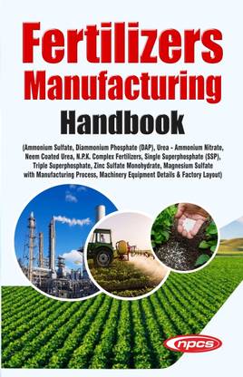 Fertilizers Manufacturing Handbook
(Ammonium Sulfate, Diammonium Phosphate (DAP), Urea - Ammonium Nitrate, Neem Coated Urea, N.P.K. Complex Fertilizers, Single Superphosphate (SSP), Triple Superphosphate, Zinc Sulfate Monohydrate, Magnesium Sulfate with Manufacturing Process, Machinery Equipment Details & Factory Layout)