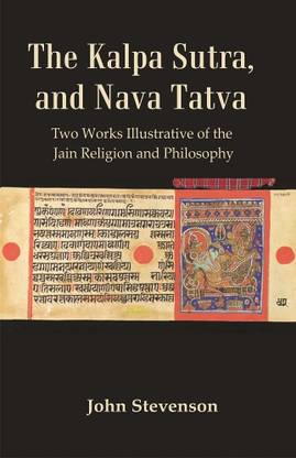 The Kalpa Sutra, and Nava Tatva : Two Works Illustrative of the Jain Religion and Philosophy