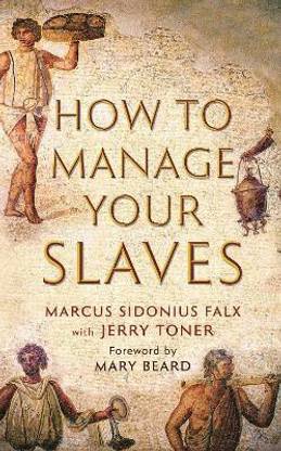 How to Manage Your Slaves by Marcus Sidonius Falx