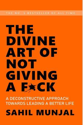 The Divine Art of Not Giving a F*ck  - A Deconstructive Approach Towards Leading a Better Life