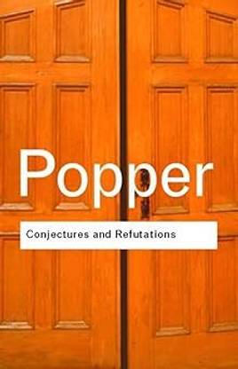 Conjectures And Refutations: The Growth Of Scientific Knowledge