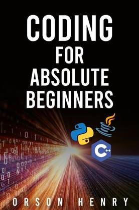CODING FOR ABSOLUTE BEGINNERS  - Learn Python, Java, C++, and How to Protect Your Data From Hackers by Mastering the Fundamental Functions of These Languages (2022 Guide)