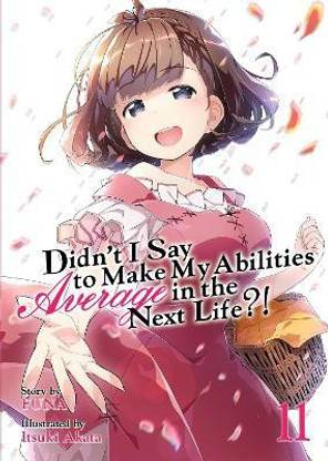 Didn't I Say to Make My Abilities Average in the Next Life?! (Light Novel) Vol. 11