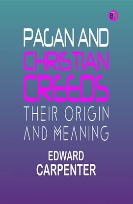 Pagan and Christian Creeds: Their Origin and Meaning