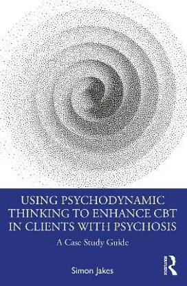 Using Psychodynamic Thinking to Enhance CBT in Clients with Psychosis