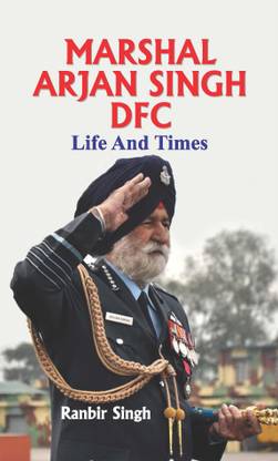 Marshal Arjan Singh DFC Life and Times - (Marshal of the Indian Air Force) Biography of Marshal Arjan Singh in English  - (Marshal of the Indian Air Force) Biography of Marshal Arjan Singh in Hindi