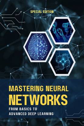 MASTERING NEURAL NETWORKS FROM BASICS TO ADVANCED DEEP LEARNING