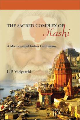The Sacred Complex of Kashi: A Microcosm of Indian Civilization