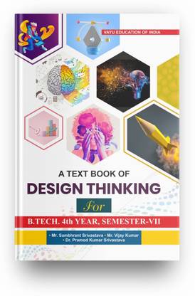 A Text Book of DESIGN THINKING For B.TECH. 4th Year, Semester-VII, Suitable For All The 4th Year B-Tech Students  - DESIGN THINKING For B.TECH. 4th Year, Semester-VII