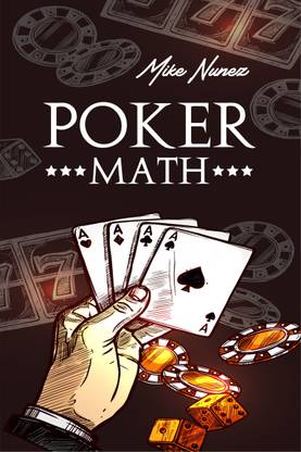 Poker Math-Mike Nunez  - Strategy and Tactics for Mastering Poker Mathematics and Improving Your Game (2022 Guide for Beginners)