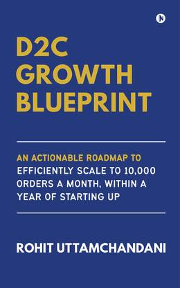 D2C Growth Blueprint  - An Actionable Roadmap to Efficiently Scale to 10,000 Orders a Month, Within a Year of Starting Up