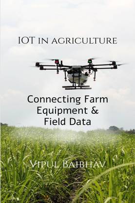 The Internet of Things in Agriculture  - Connecting Farm Equipment and Field Data to Improve Decision Making