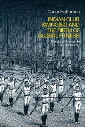 Indian Club Swinging and the Birth of Global Fitness