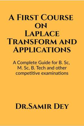 A First Course on Laplace Transform and Applications  - A Complete Guide for for B. Sc, M. Sc, B. Tech and other competitive examinations