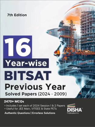 16 Year-wise BITSAT Previous Year Solved Papers (2024 - 2009) 7th Edition | Physics, Chemistry, Mathematics, English & Logical Reasoning | 2470 PYQs